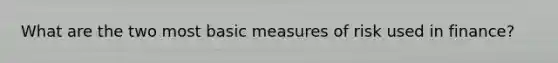 What are the two most basic measures of risk used in finance?