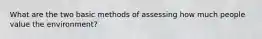 What are the two basic methods of assessing how much people value the environment?