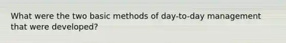 What were the two basic methods of day-to-day management that were developed?