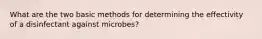 What are the two basic methods for determining the effectivity of a disinfectant against microbes?