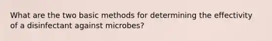 What are the two basic methods for determining the effectivity of a disinfectant against microbes?