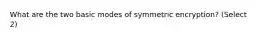 What are the two basic modes of symmetric encryption? (Select 2)