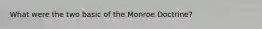 What were the two basic of the Monroe Doctrine?