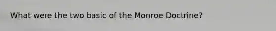 What were the two basic of the Monroe Doctrine?