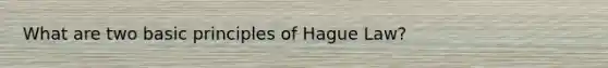 What are two basic principles of Hague Law?