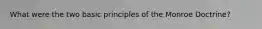 What were the two basic principles of the Monroe Doctrine?