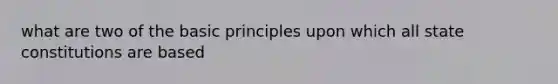 what are two of the basic principles upon which all state constitutions are based