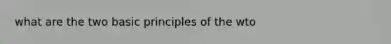 what are the two basic principles of the wto