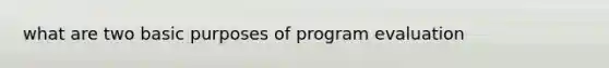 what are two basic purposes of program evaluation