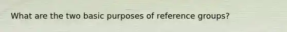 What are the two basic purposes of reference groups?
