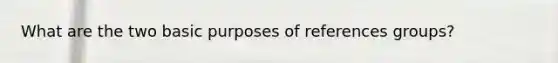 What are the two basic purposes of references groups?