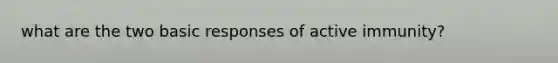 what are the two basic responses of active immunity?