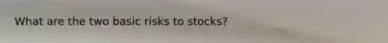 What are the two basic risks to stocks?