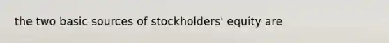 the two basic sources of​ stockholders' equity are