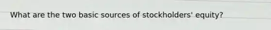 What are the two basic sources of stockholders' equity?