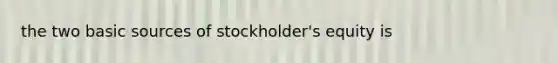 the two basic sources of stockholder's equity is