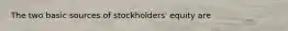 The two basic sources of stockholders' equity are