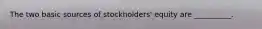 The two basic sources of stockholders' equity are __________.