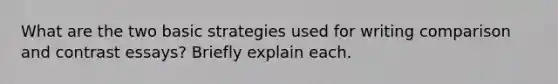 What are the two basic strategies used for writing comparison and contrast essays? Briefly explain each.