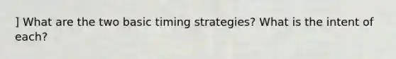 ] What are the two basic timing strategies? What is the intent of each?