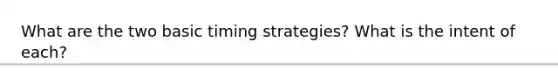 What are the two basic timing strategies? What is the intent of each?