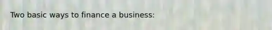 Two basic ways to finance a business: