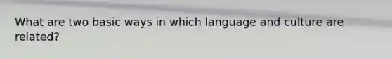 What are two basic ways in which language and culture are related?