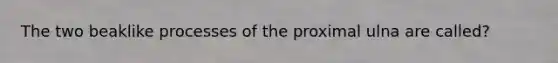 The two beaklike processes of the proximal ulna are called?