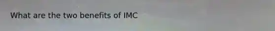 What are the two benefits of IMC