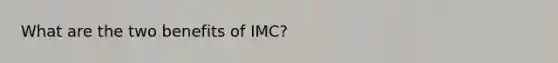 What are the two benefits of IMC?