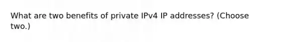 What are two benefits of private IPv4 IP addresses? (Choose two.)