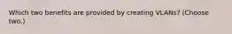 Which two benefits are provided by creating VLANs? (Choose two.)