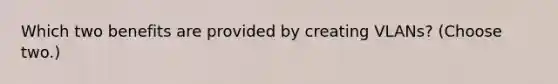 Which two benefits are provided by creating VLANs? (Choose two.)