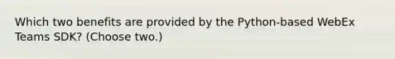 Which two benefits are provided by the Python-based WebEx Teams SDK? (Choose two.)