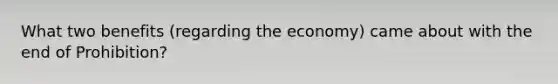 What two benefits (regarding the economy) came about with the end of Prohibition?