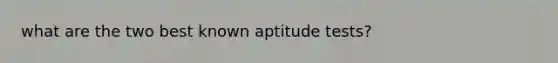 what are the two best known aptitude tests?