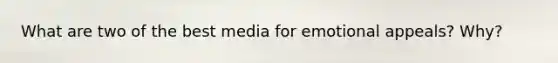 What are two of the best media for emotional appeals? Why?