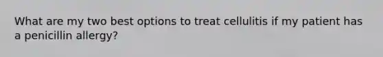 What are my two best options to treat cellulitis if my patient has a penicillin allergy?