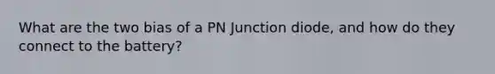 What are the two bias of a PN Junction diode, and how do they connect to the battery?