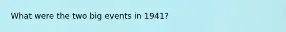 What were the two big events in 1941?