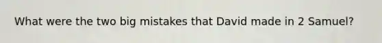 What were the two big mistakes that David made in 2 Samuel?