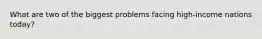 What are two of the biggest problems facing high-income nations today?