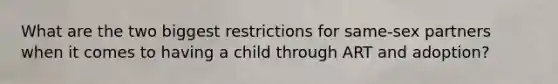 What are the two biggest restrictions for same-sex partners when it comes to having a child through ART and adoption?