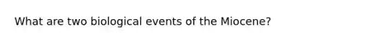 What are two biological events of the Miocene?
