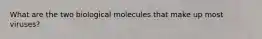 What are the two biological molecules that make up most viruses?