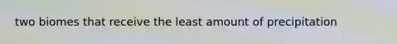 two biomes that receive the least amount of precipitation