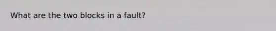 What are the two blocks in a fault?