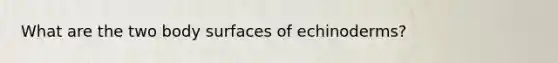 What are the two body surfaces of echinoderms?