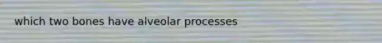 which two bones have alveolar processes