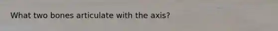 What two bones articulate with the axis?